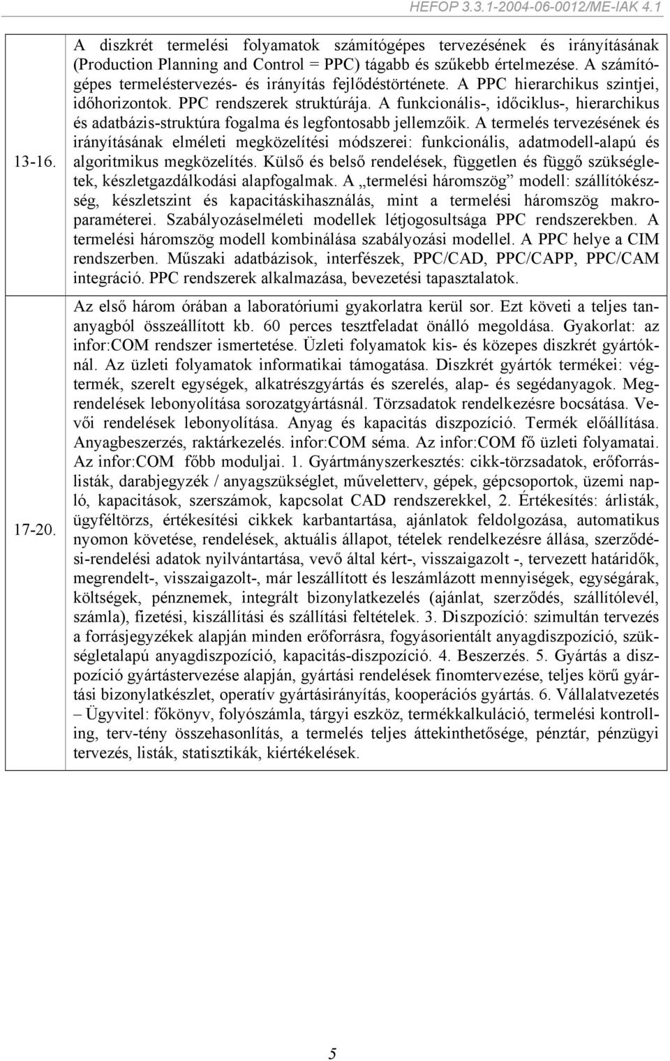 A funkcionális-, időciklus-, hierarchikus és adatbázis-struktúra fogalma és legfontosabb jellemzőik.