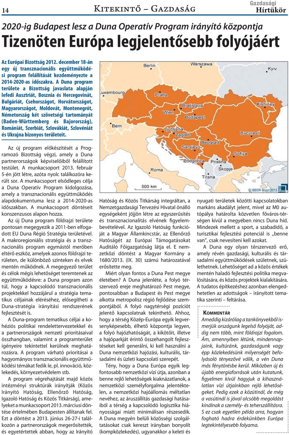 A Duna program területe a Bizottság javaslata alapján lefedi Ausztriát, Bosznia és Hercegovinát, Bulgáriát, Csehországot, Horvátországot, Magyarországot, Moldovát, Montenegrót, Németország két