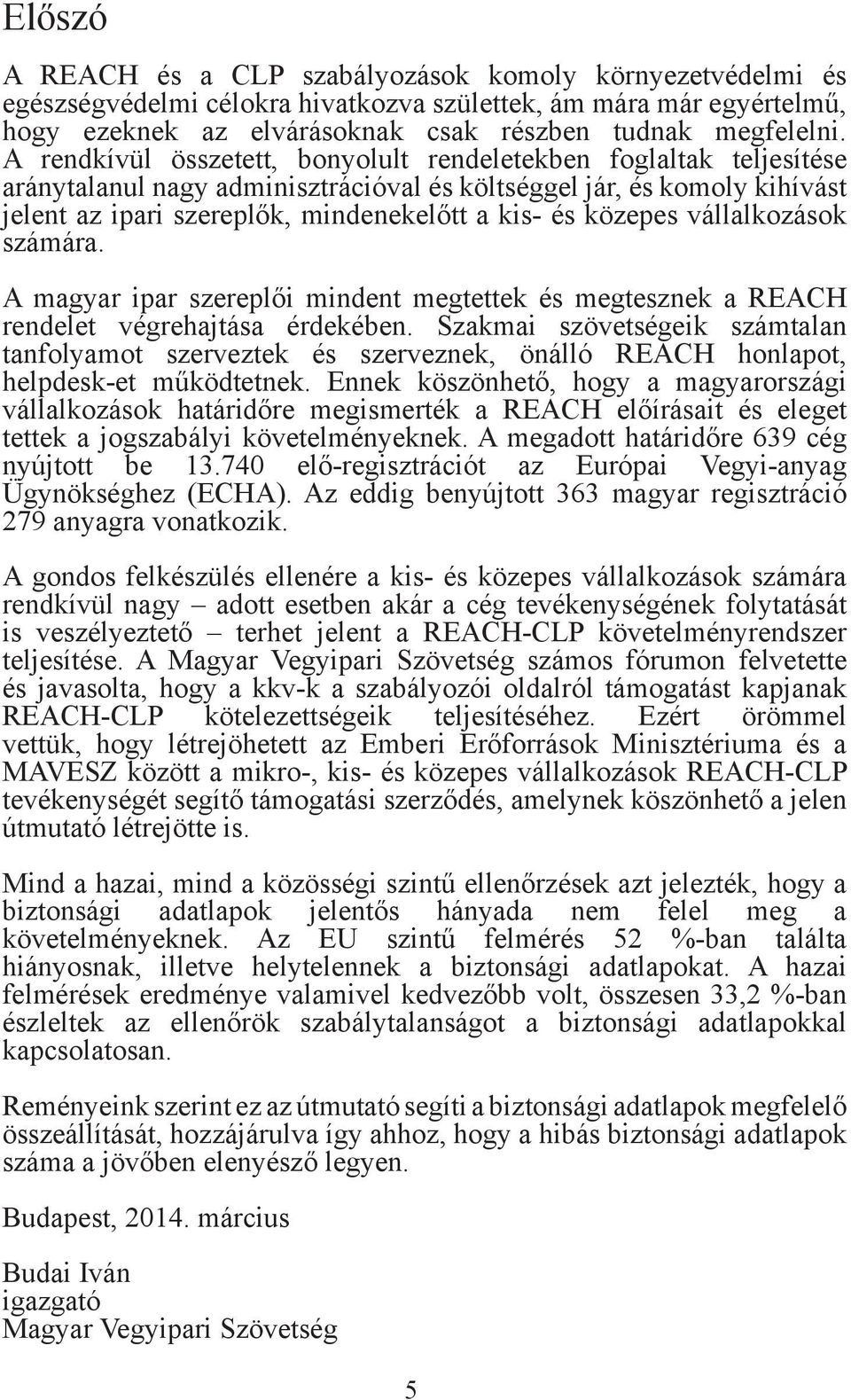 közepes vállalkozások számára. A magyar ipar szereplői mindent megtettek és megtesznek a REACH rendelet végrehajtása érdekében.
