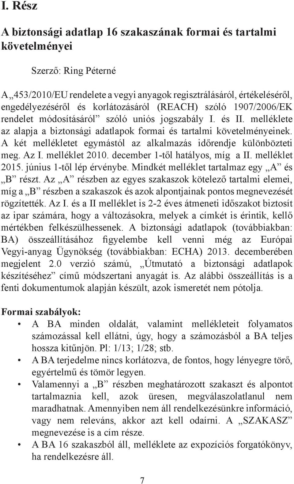 A két mellékletet egymástól az alkalmazás időrendje különbözteti meg. Az I. melléklet 2010. december 1-től hatályos, míg a II. melléklet 2015. június 1-től lép érvénybe.