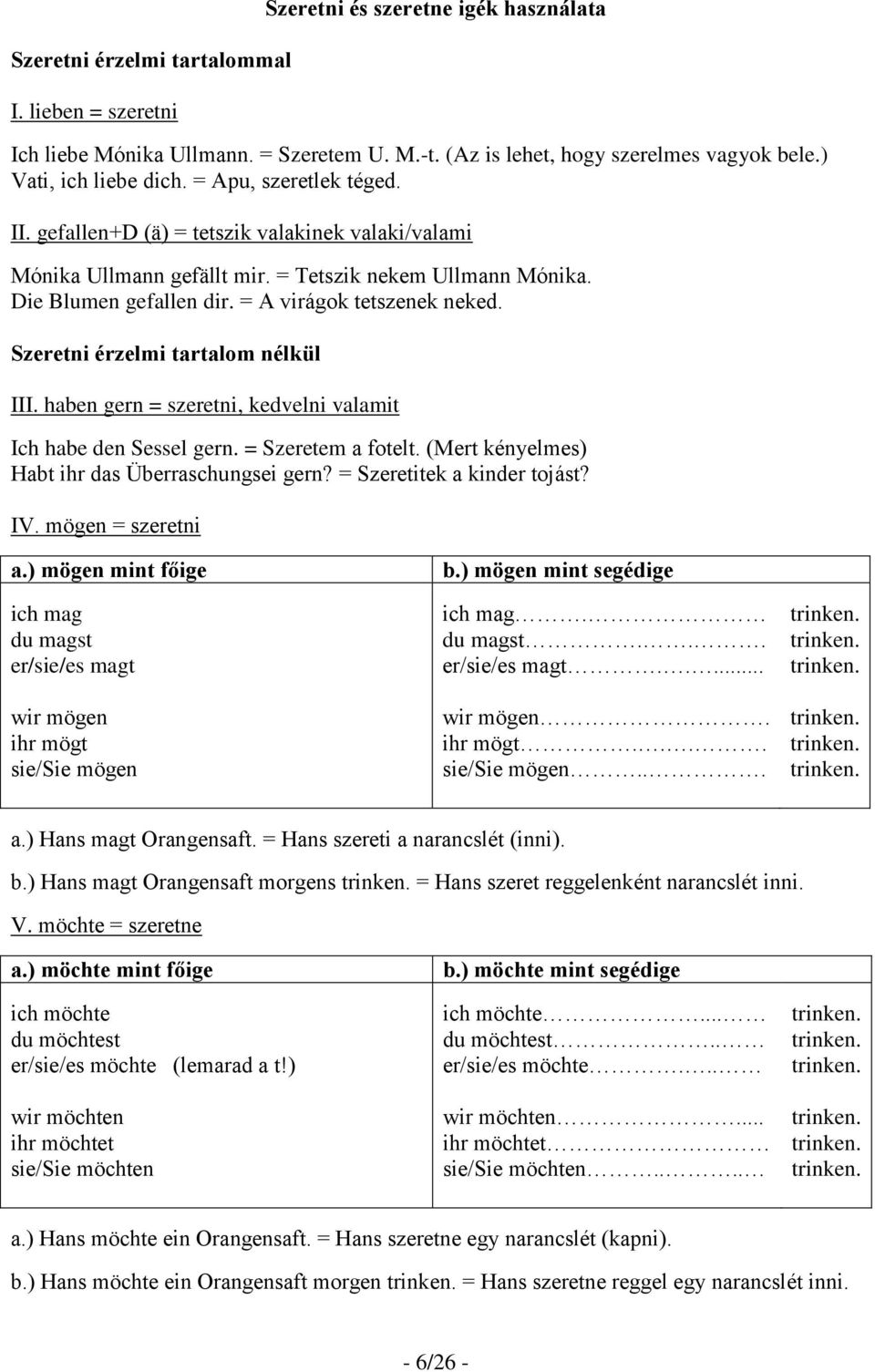 Szeretni érzelmi tartalom nélkül III. haben gern = szeretni, kedvelni valamit Ich habe den Sessel gern. = Szeretem a fotelt. (Mert kényelmes) Habt ihr das Überraschungsei gern?