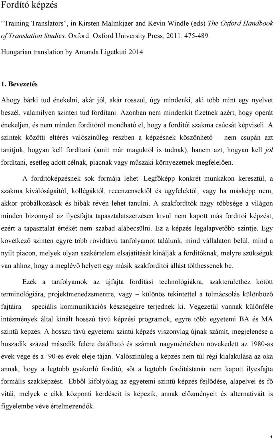 Azonban nem mindenkit fizetnek azért, hogy operát énekeljen, és nem minden fordítóról mondható el, hogy a fordítói szakma csúcsát képviseli.