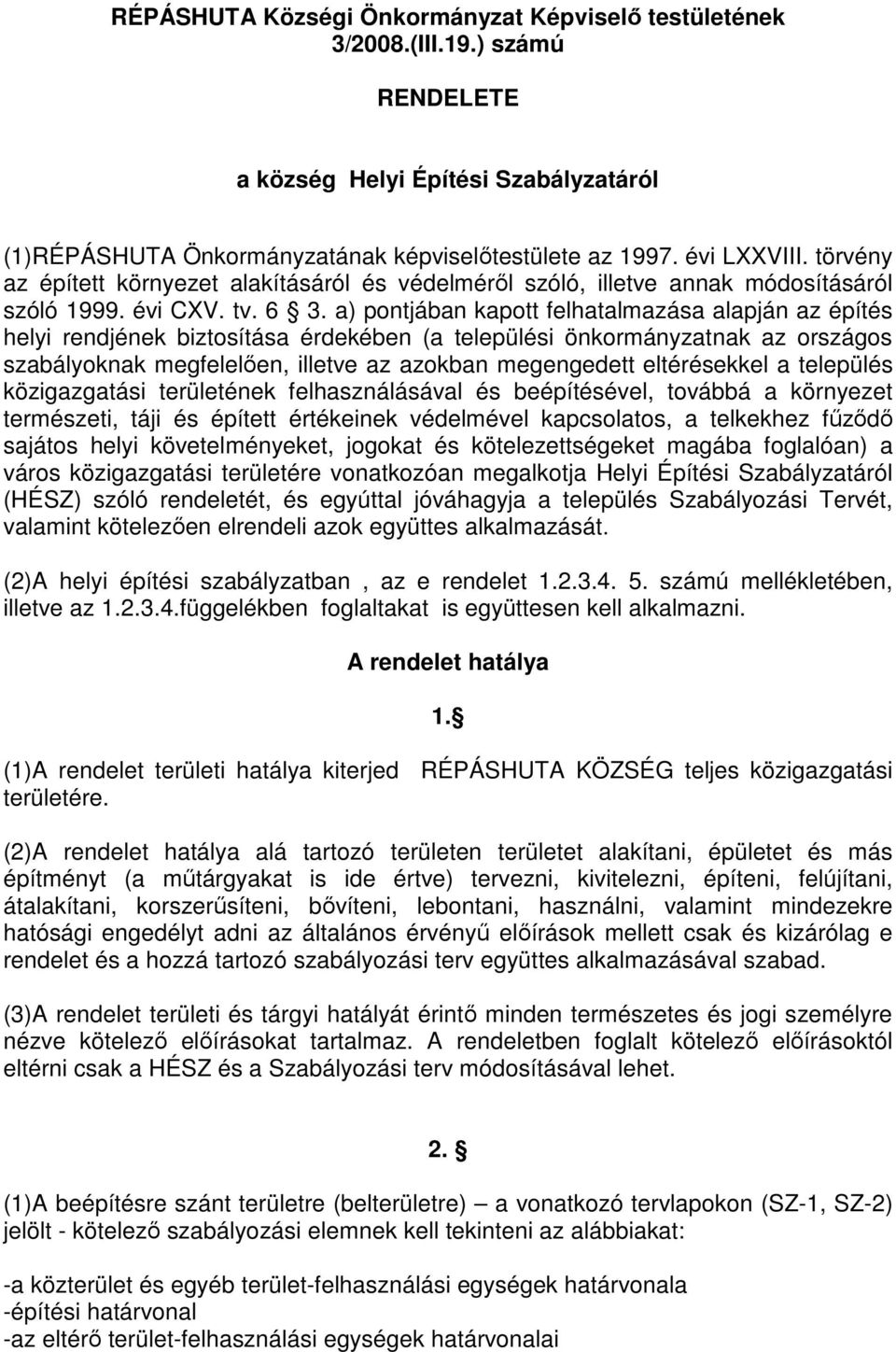 a) pontjában kapott felhatalmazása alapján az építés helyi rendjének biztosítása érdekében (a települési önkormányzatnak az országos szabályoknak megfelelően, illetve az azokban megengedett