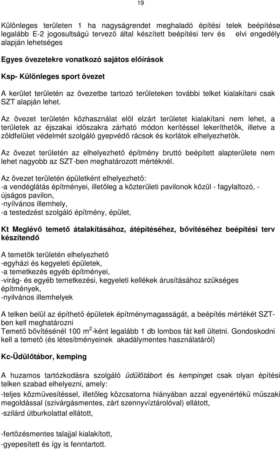 Az övezet területén közhasználat elől elzárt területet kialakítani nem lehet, a területek az éjszakai időszakra zárható módon kerítéssel lekeríthetők, illetve a zöldfelület védelmét szolgáló gyepvédő