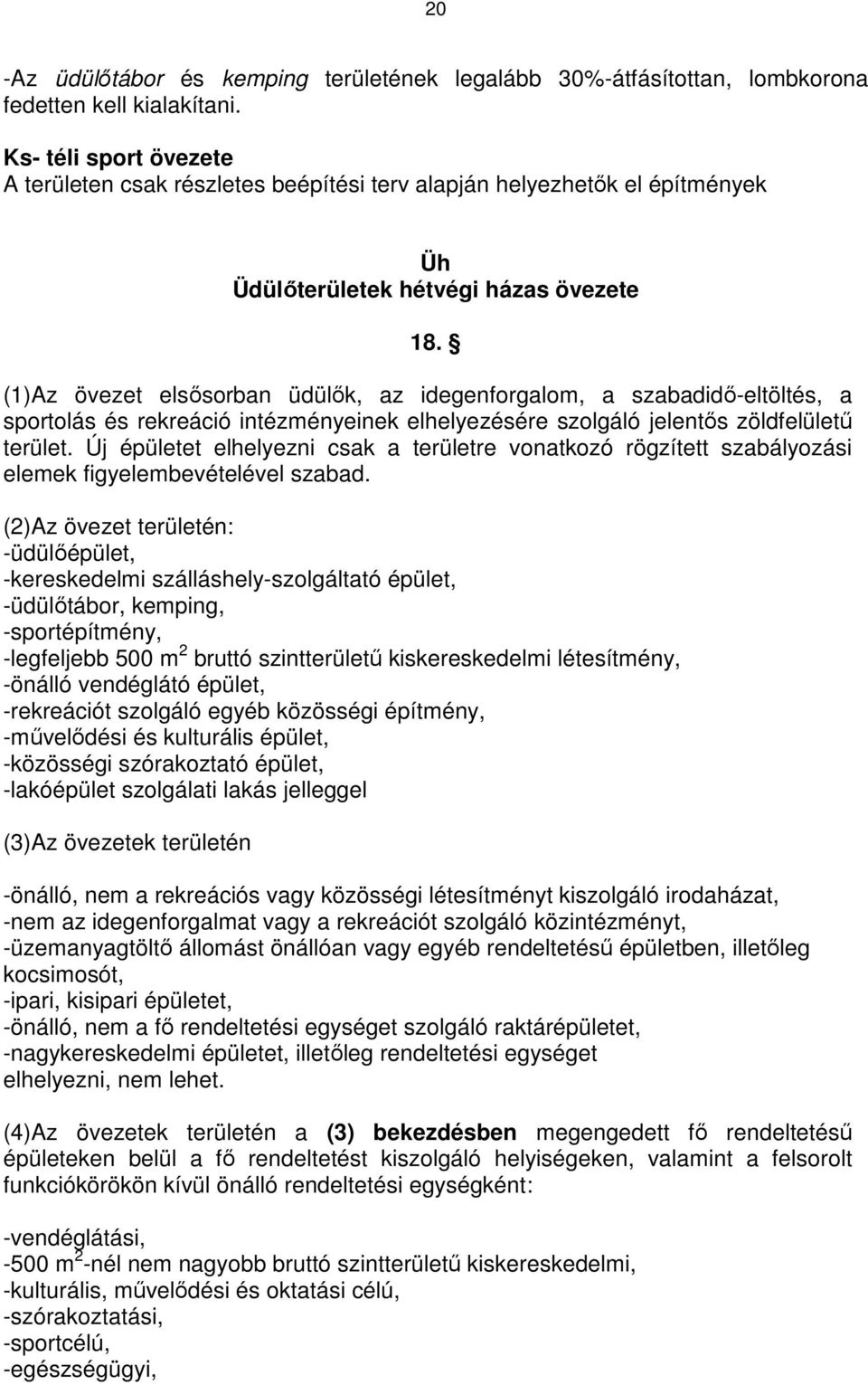 (1)Az övezet elsősorban üdülők, az idegenforgalom, a szabadidő-eltöltés, a sportolás és rekreáció intézményeinek elhelyezésére szolgáló jelentős zöldfelületű terület.