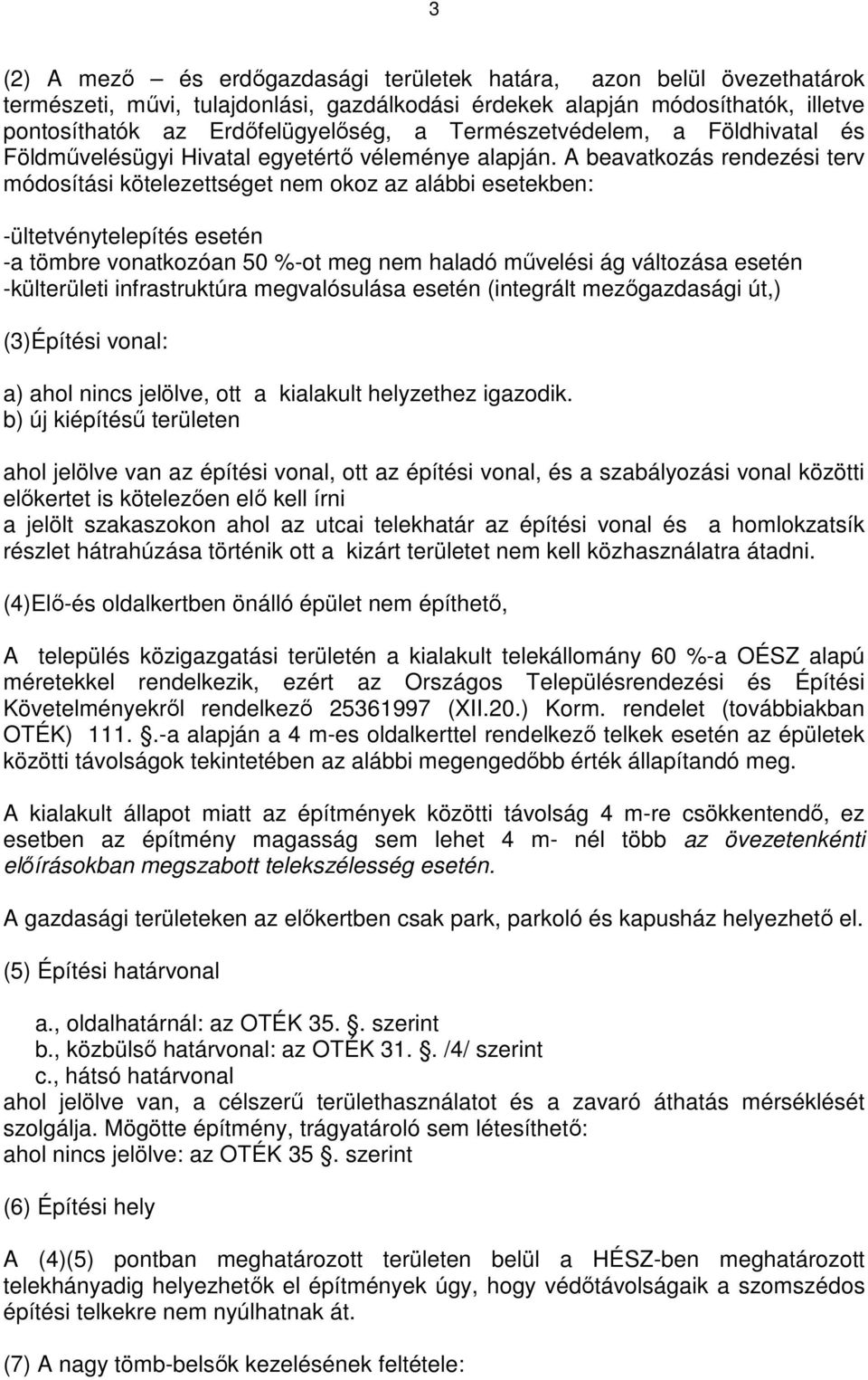 A beavatkozás rendezési terv módosítási kötelezettséget nem okoz az alábbi esetekben: -ültetvénytelepítés esetén -a tömbre vonatkozóan 50 %-ot meg nem haladó művelési ág változása esetén -külterületi