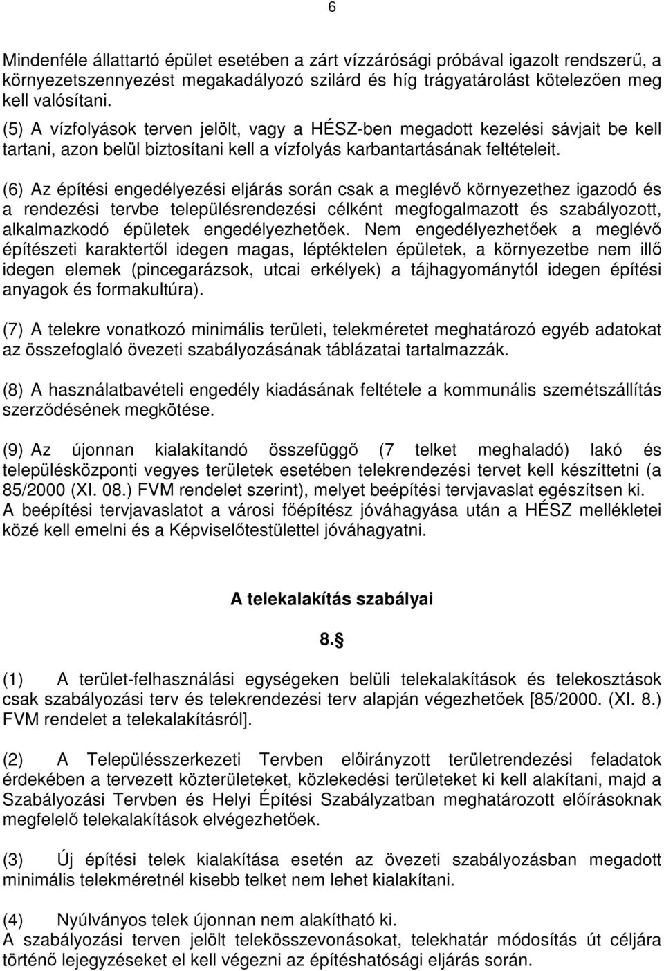 (6) Az építési engedélyezési eljárás során csak a meglévő környezethez igazodó és a rendezési tervbe településrendezési célként megfogalmazott és szabályozott, alkalmazkodó épületek engedélyezhetőek.