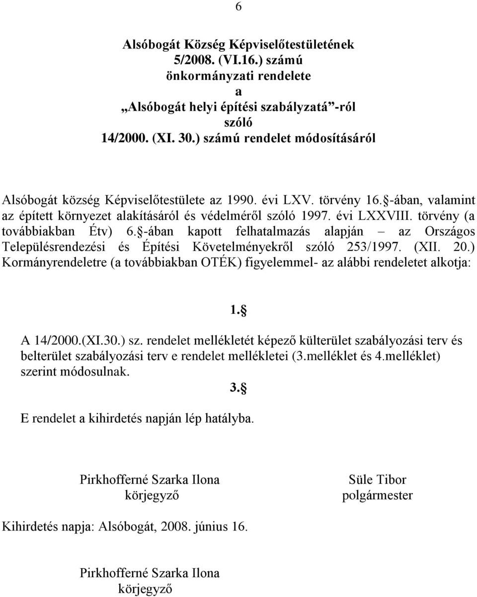 törvény (a továbbiakban Étv) 6. -ában kapott felhatalmazás alapján az Országos Településrendezési és Építési Követelményekről szóló 253/1997. (XII. 20.