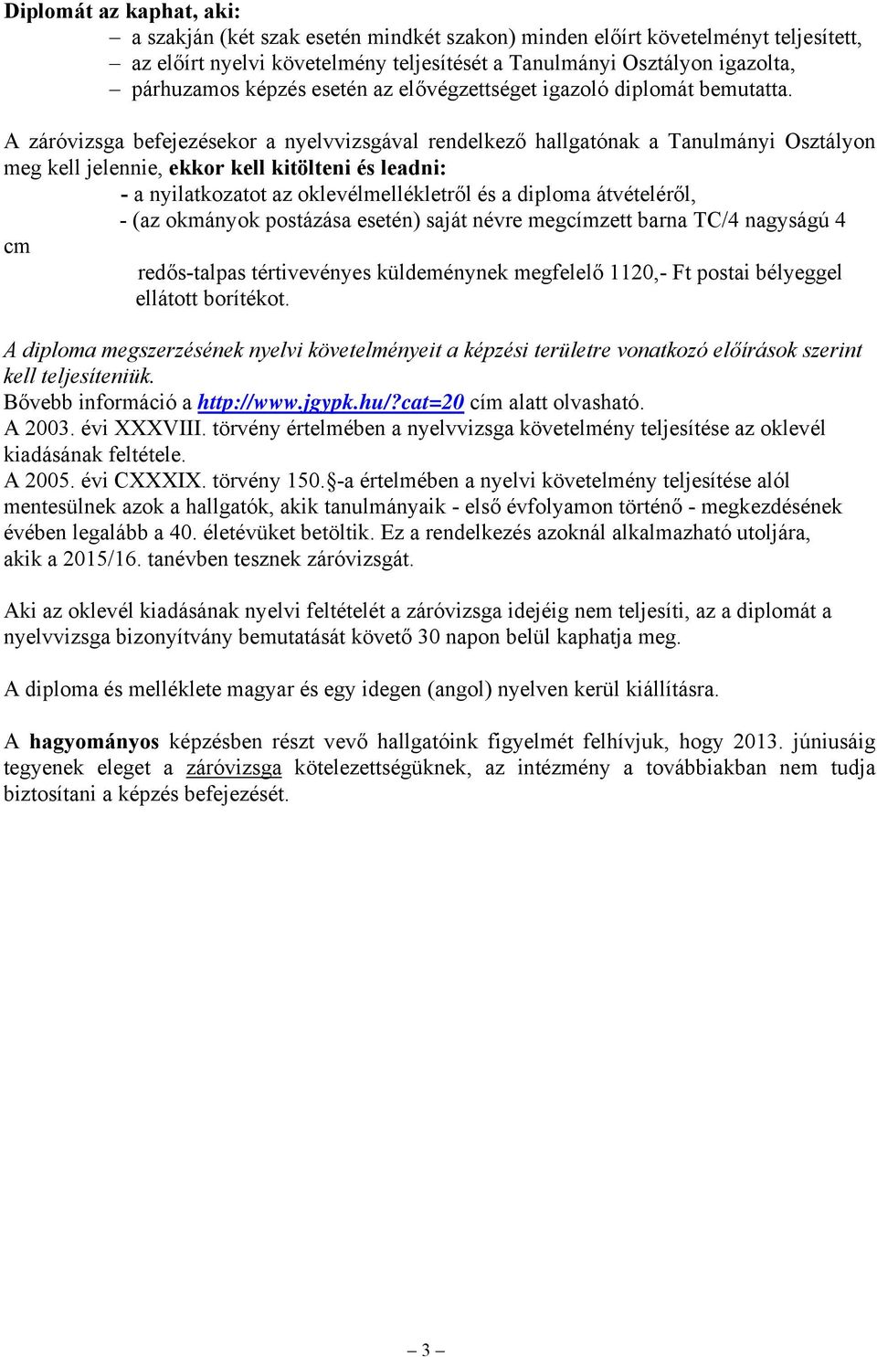 A záróvizsga befejezésekor a nyelvvizsgával rendelkező hallgatónak a Tanulmányi Osztályon meg kell jelennie, ekkor kell kitölteni és leadni: - a nyilatkozatot az oklevélmellékletről és a diploma