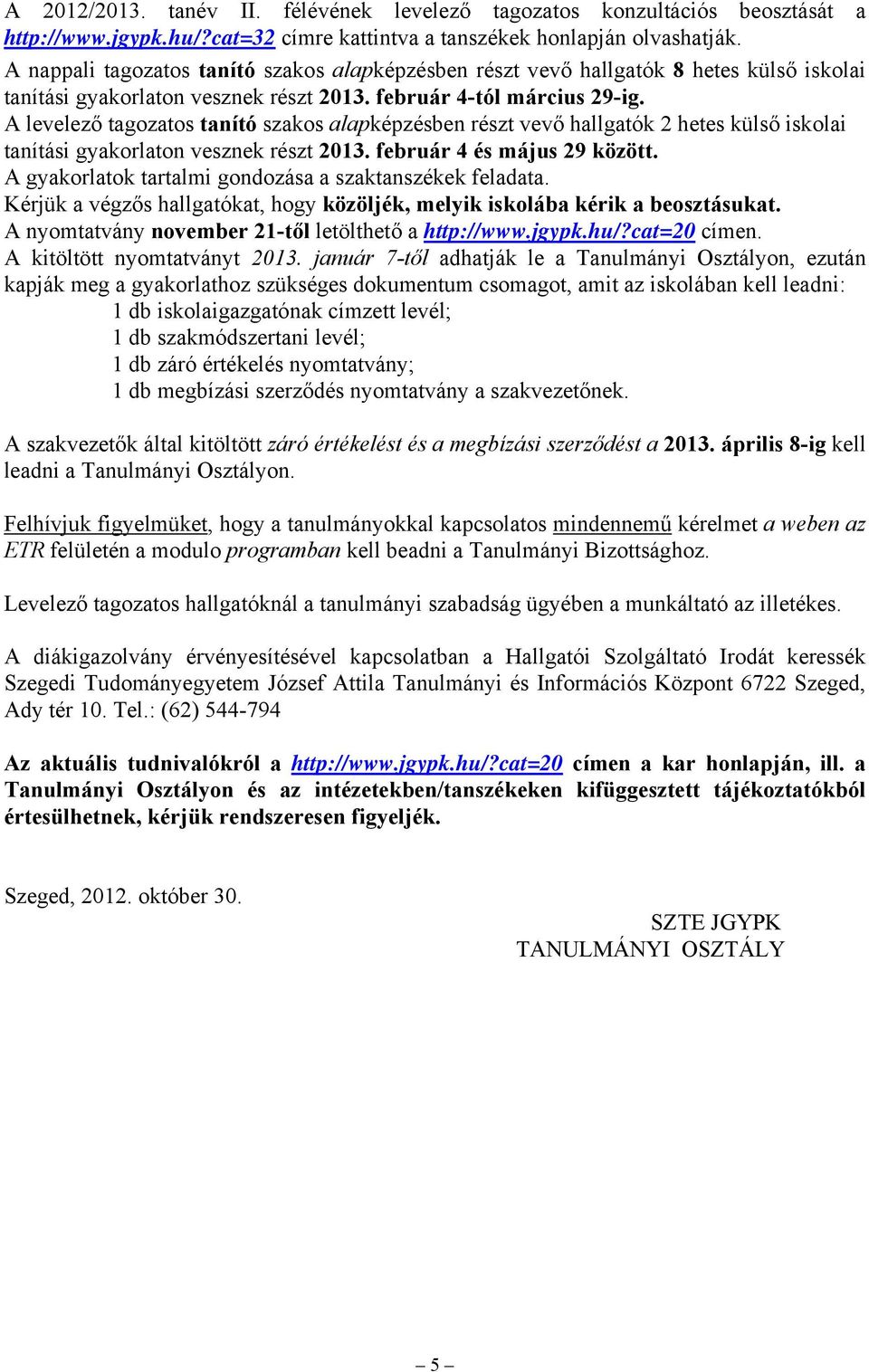 A levelező tagozatos tanító szakos alapképzésben részt vevő hallgatók 2 hetes külső iskolai tanítási gyakorlaton vesznek részt 2013. február 4 és május 29 között.