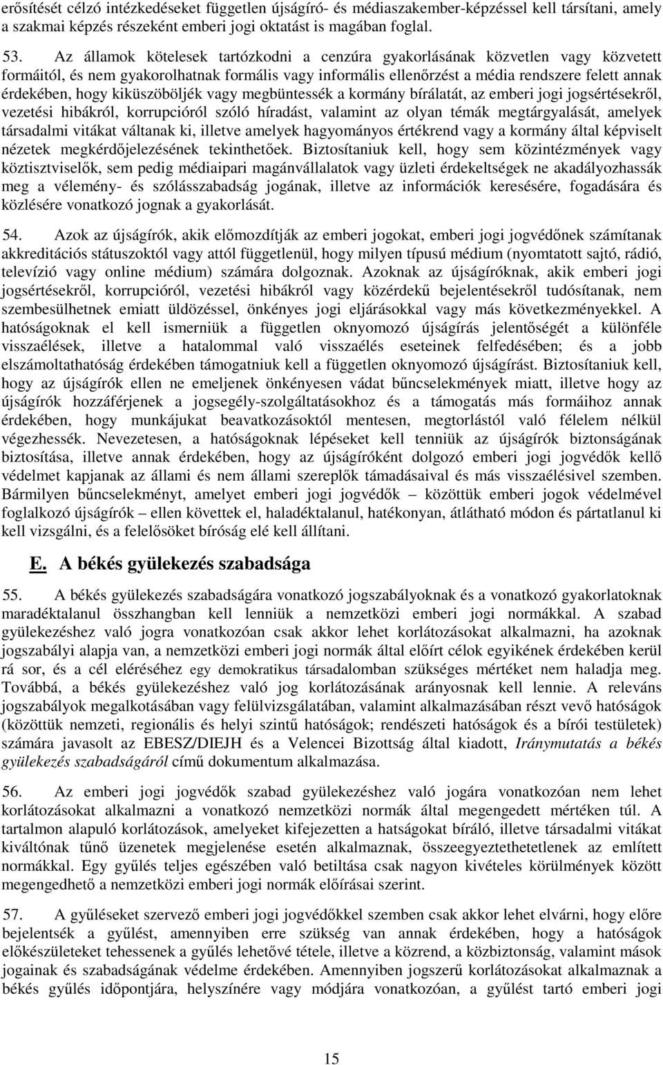 kiküszöböljék vagy megbüntessék a kormány bírálatát, az emberi jogi jogsértésekről, vezetési hibákról, korrupcióról szóló híradást, valamint az olyan témák megtárgyalását, amelyek társadalmi vitákat