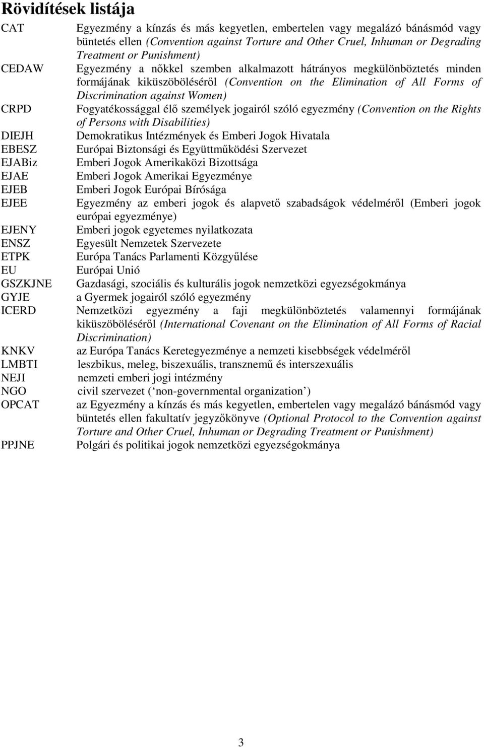 of Discrimination against Women) Fogyatékossággal élő személyek jogairól szóló egyezmény (Convention on the Rights of Persons with Disabilities) Demokratikus Intézmények és Emberi Jogok Hivatala