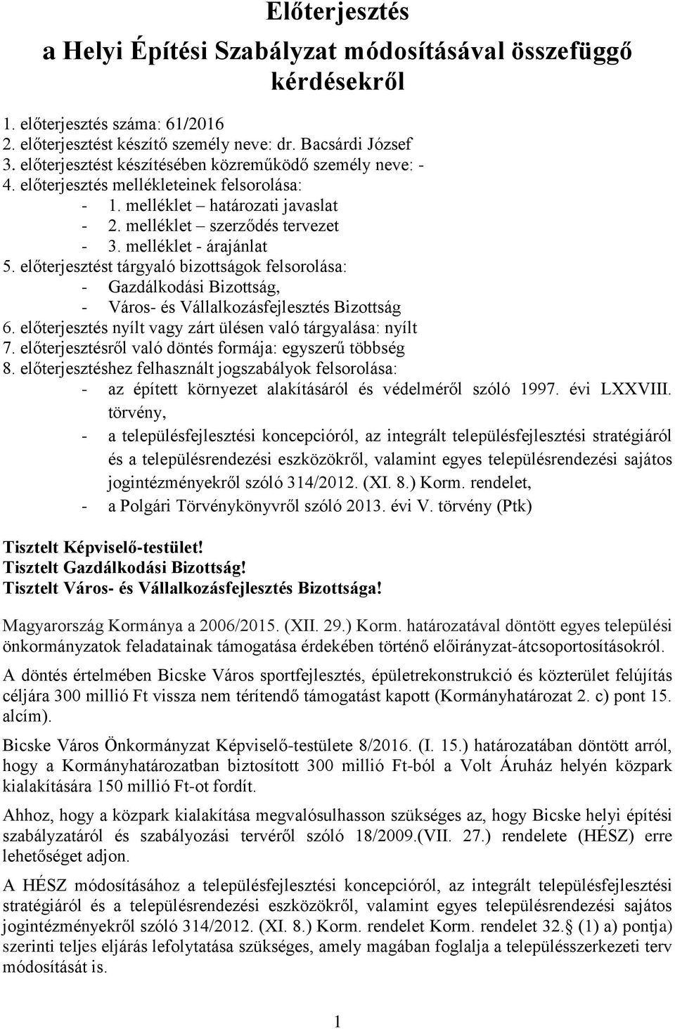 előterjesztést tárgyaló bizottságok felsorolása: - Gazdálkodási Bizottság, - Város- és Vállalkozásfejlesztés Bizottság 6. előterjesztés nyílt vagy zárt ülésen való tárgyalása: nyílt 7.