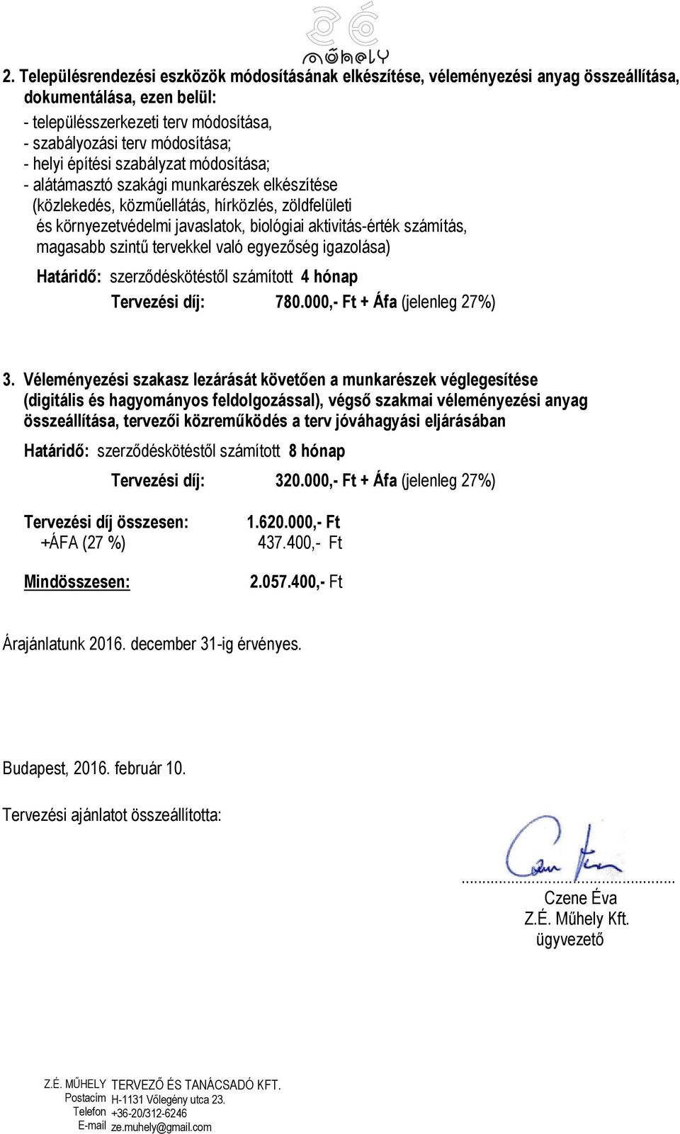 magasabb szintű tervekkel való egyezőség igazolása) Határidő: szerződéskötéstől számított 4 hónap Tervezési díj: 780.000,- Ft + Áfa (jelenleg 27%) 3.