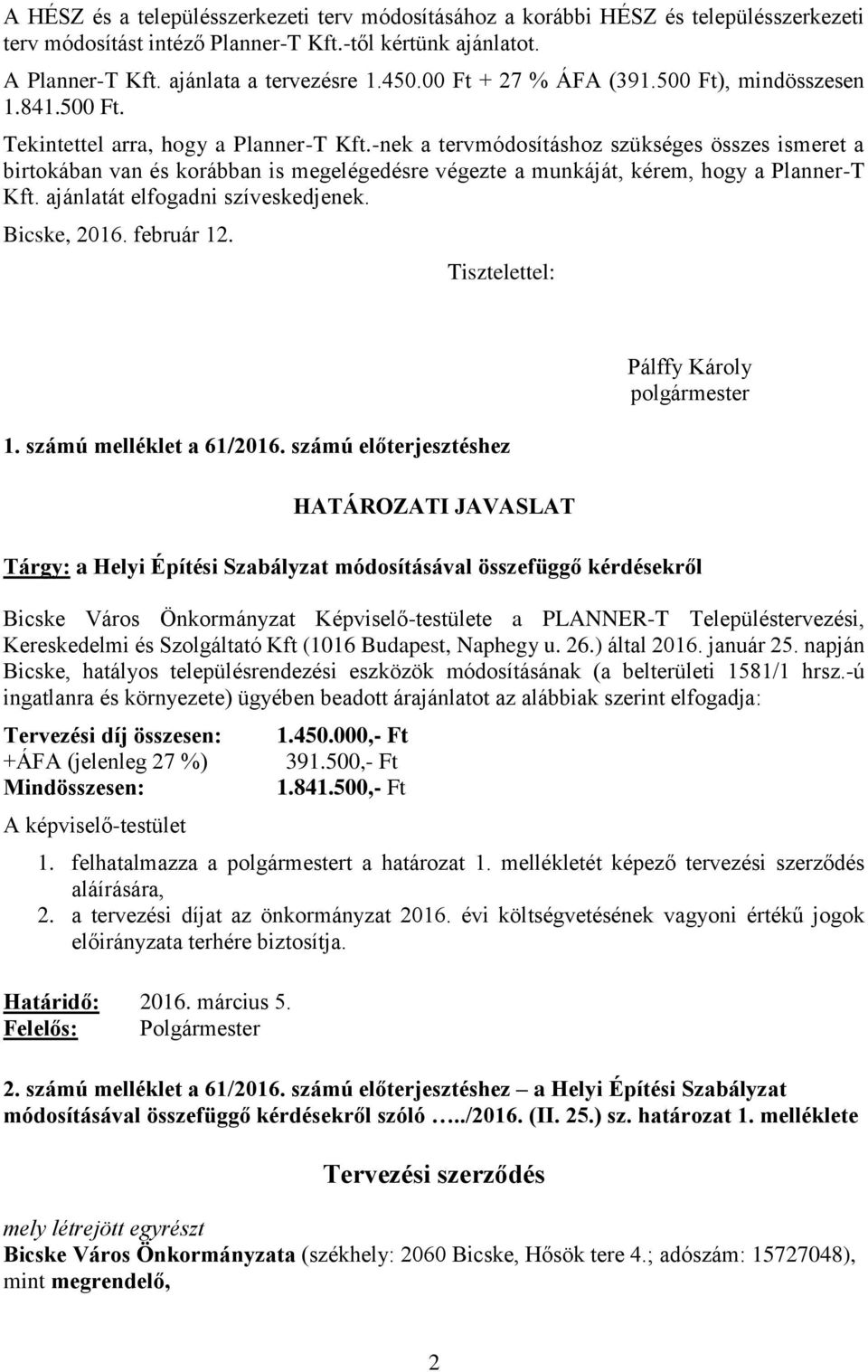 -nek a tervmódosításhoz szükséges összes ismeret a birtokában van és korábban is megelégedésre végezte a munkáját, kérem, hogy a Planner-T Kft. ajánlatát elfogadni szíveskedjenek. Bicske, 2016.