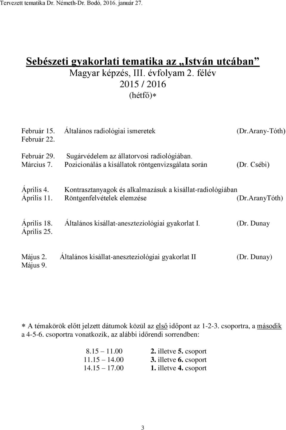 Röntgenfelvételek elemzése (Dr.AranyTóth) Április 18. Általános kisállat-aneszteziológiai gyakorlat I. (Dr. Dunay Április 25. Május 2. Általános kisállat-aneszteziológiai gyakorlat II (Dr.