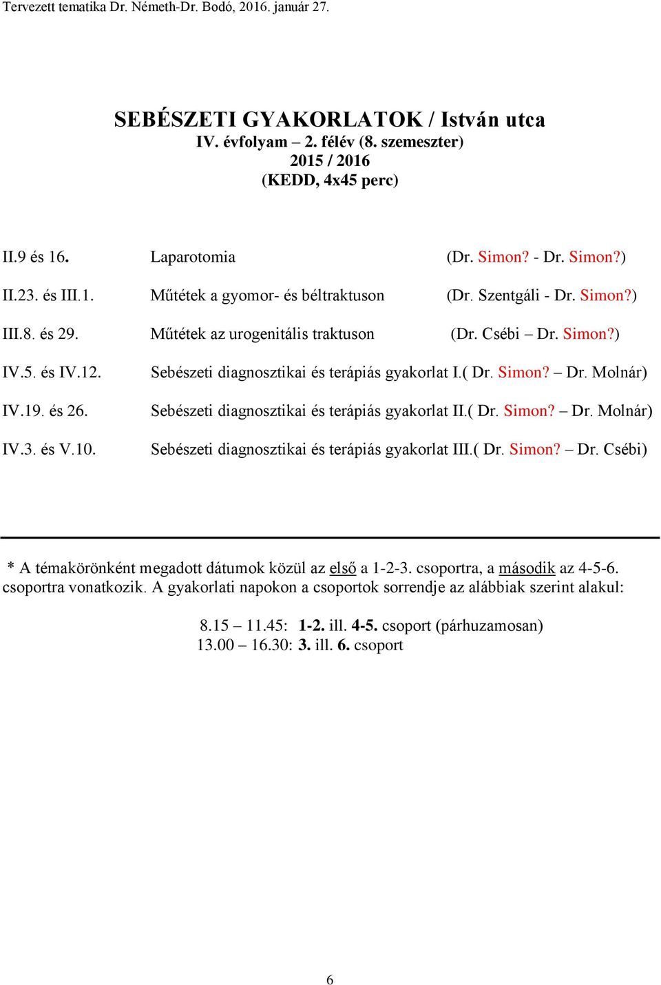 ( Dr. Simon? Dr. Molnár) Sebészeti diagnosztikai és terápiás gyakorlat III.( Dr. Simon? Dr. Csébi) * A témakörönként megadott dátumok közül az első a 1-2-3. csoportra, a második az 4-5-6.