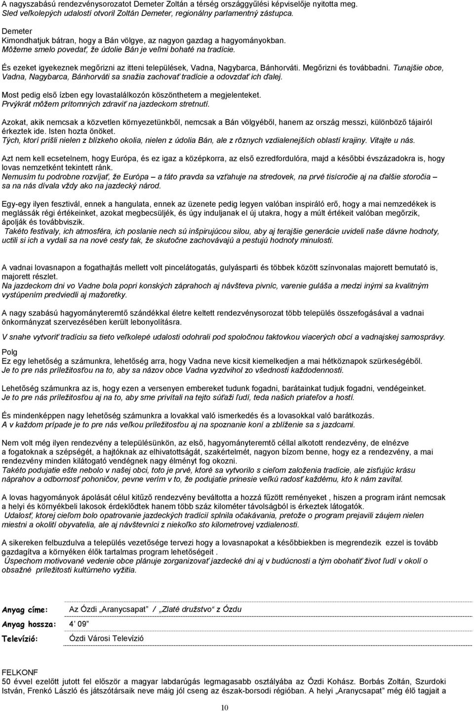 És ezeket igyekeznek megőrizni az itteni települések, Vadna, Nagybarca, Bánhorváti. Megőrizni és továbbadni.