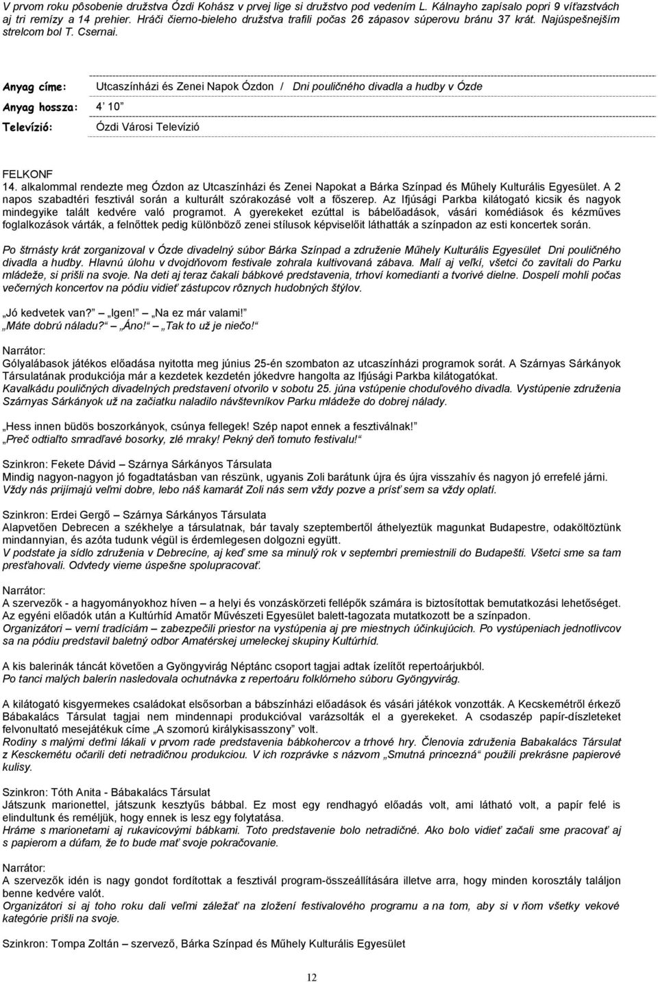 Anyag címe: Utcaszínházi és Zenei Napok Ózdon / Dni pouličného divadla a hudby v Ózde Anyag hossza: 4 10 Televízió: Ózdi Városi Televízió 14.