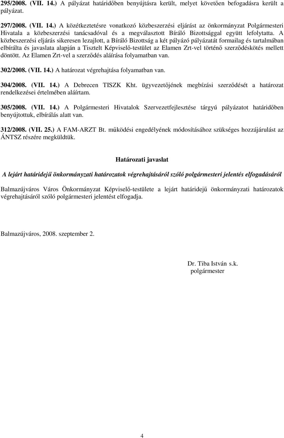 történı szerzıdéskötés mellett döntött. Az Elamen Zrt-vel a szerzıdés aláírása folyamatban van. 302/2008. (VII. 14.) A határozat végrehajtása folyamatban van. 304/2008. (VII. 14.) A Debrecen TISZK Kht.