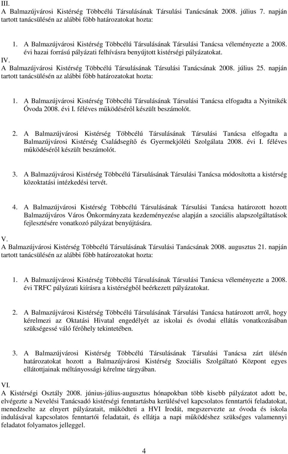 A Balmazújvárosi Kistérség Többcélú Társulásának Társulási Tanácsának 2008. július 25. napján tartott tanácsülésén az alábbi fıbb határozatokat hozta: 1.