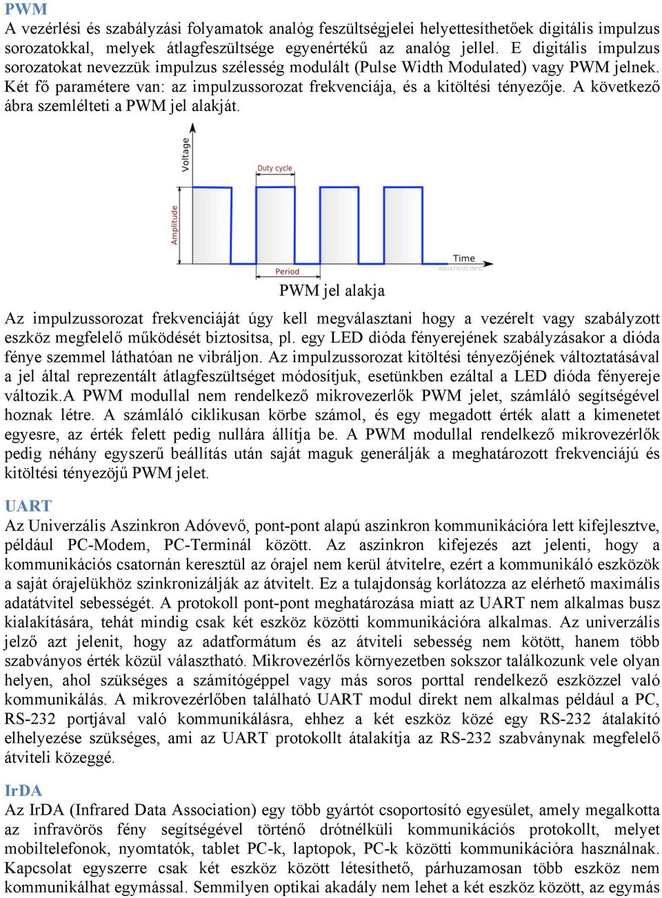 A következő ábra szemlélteti a PWM jel alakját. PWM jel alakja Az impulzussorozat frekvenciáját úgy kell megválasztani hogy a vezérelt vagy szabályzott eszköz megfelelő működését biztositsa, pl.