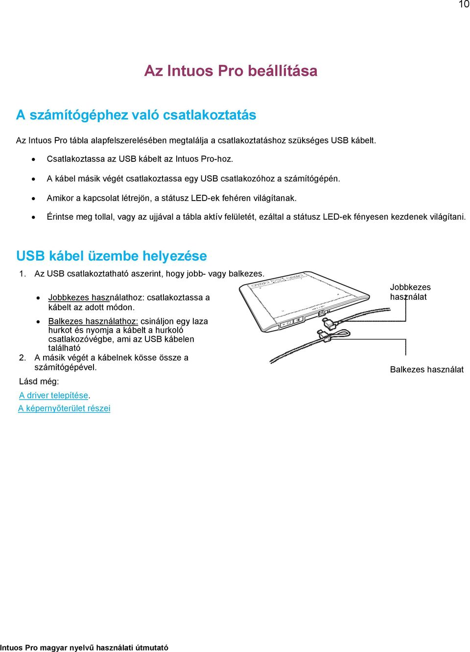 Érintse meg tollal, vagy az ujjával a tábla aktív felületét, ezáltal a státusz LED-ek fényesen kezdenek világítani. USB kábel üzembe helyezése 1.