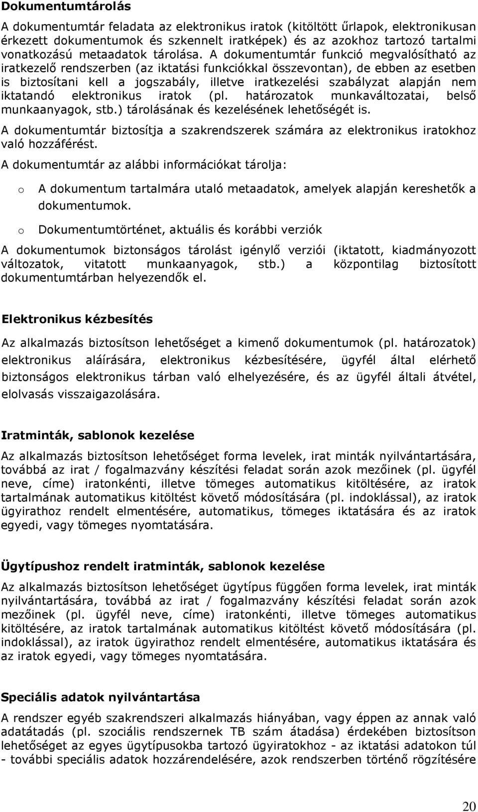 iktatandó elektrnikus iratk (pl. határzatk munkaváltzatai, belsı munkaanyagk, stb.) tárlásának és kezelésének lehetıségét is.