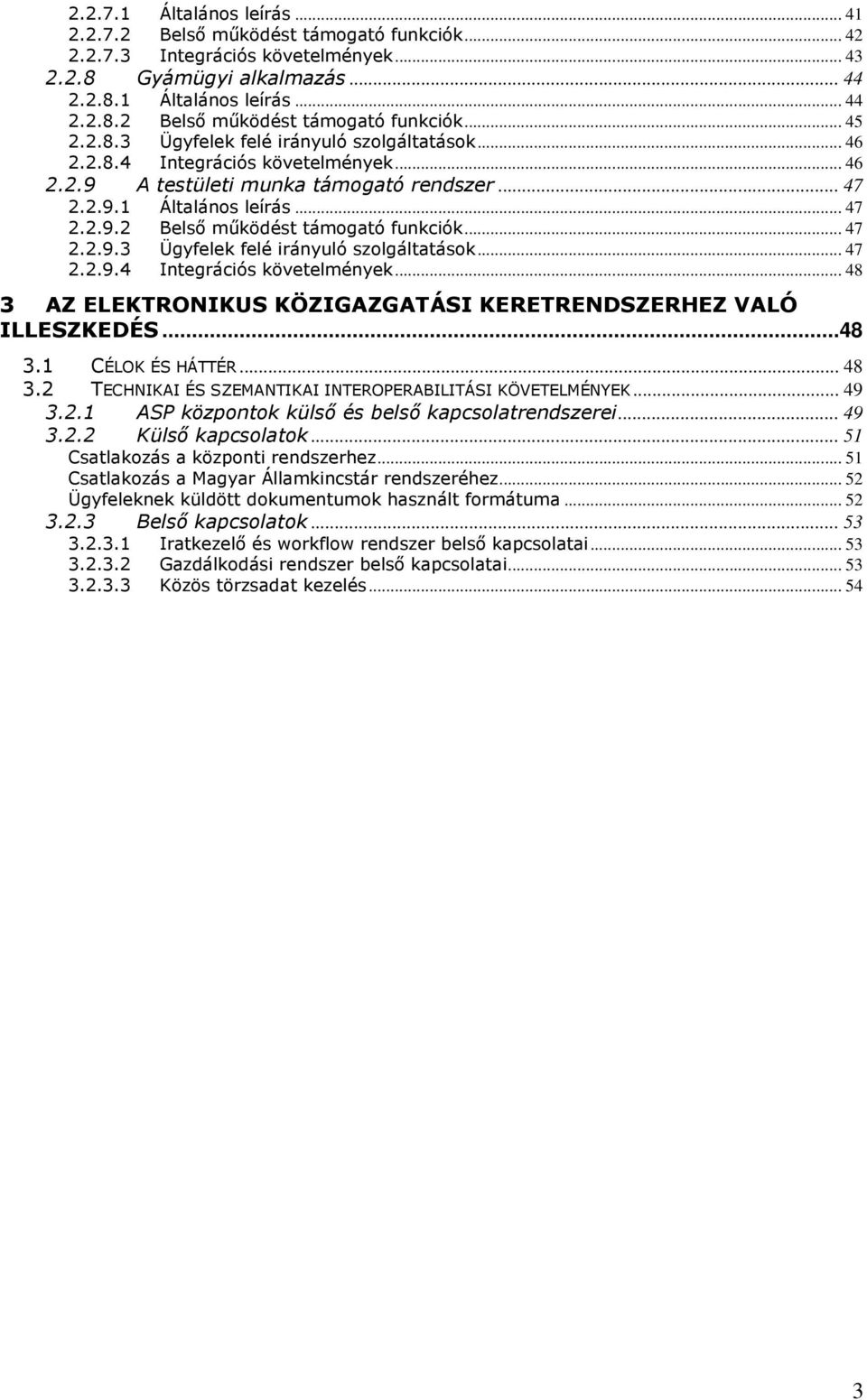 .. 47 2.2.9.3 Ügyfelek felé irányuló szlgáltatásk... 47 2.2.9.4 Integrációs követelmények... 48 3 AZ ELEKTRONIKUS KÖZIGAZGATÁSI KERETRENDSZERHEZ VALÓ ILLESZKEDÉS...48 3.1 CÉLOK ÉS HÁTTÉR... 48 3.2 TECHNIKAI ÉS SZEMANTIKAI INTEROPERABILITÁSI KÖVETELMÉNYEK.