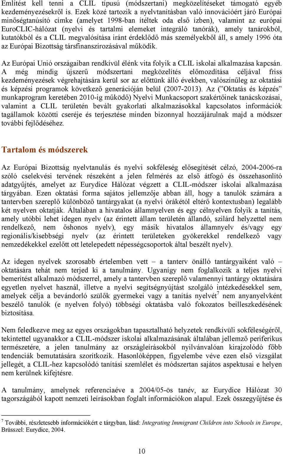 integráló tanórák), amely tanárokból, kutatókból és a CLIL megvalósítása iránt érdeklődő más személyekből áll, s amely 1996 óta az Európai Bizottság társfinanszírozásával működik.