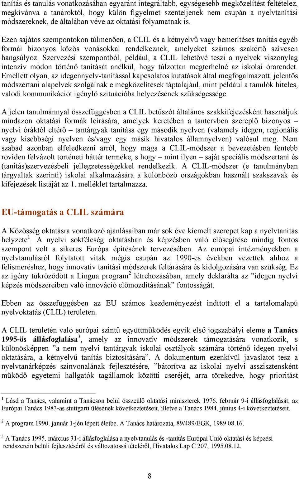 Ezen sajátos szempontokon túlmenően, a CLIL és a kétnyelvű vagy bemerítéses tanítás egyéb formái bizonyos közös vonásokkal rendelkeznek, amelyeket számos szakértő szívesen hangsúlyoz.