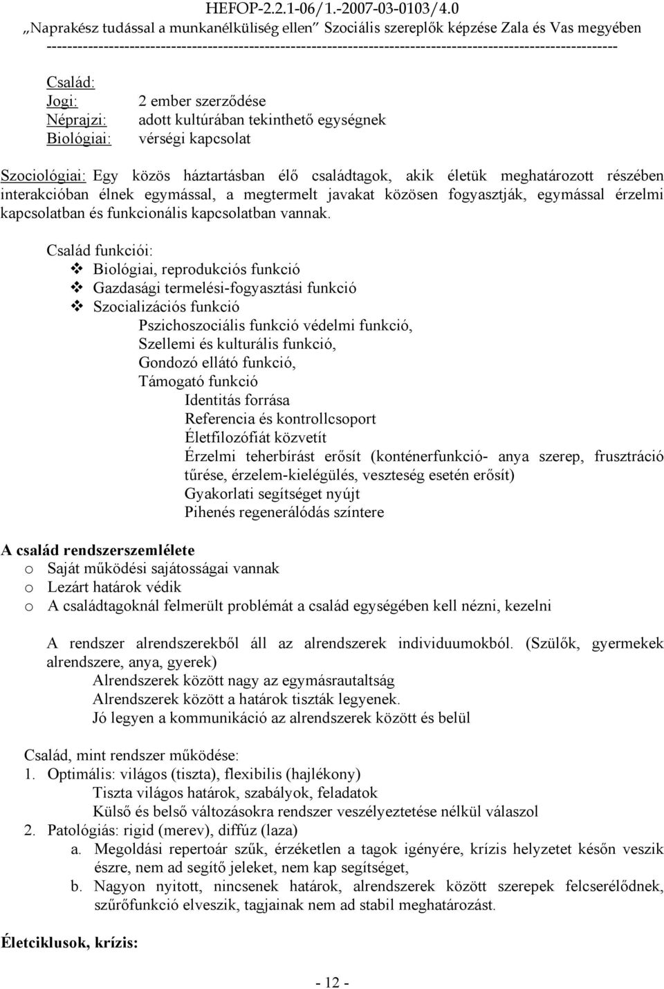 Család funkciói: Biológiai, reprodukciós funkció Gazdasági termelési-fogyasztási funkció Szocializációs funkció Pszichoszociális funkció védelmi funkció, Szellemi és kulturális funkció, Gondozó