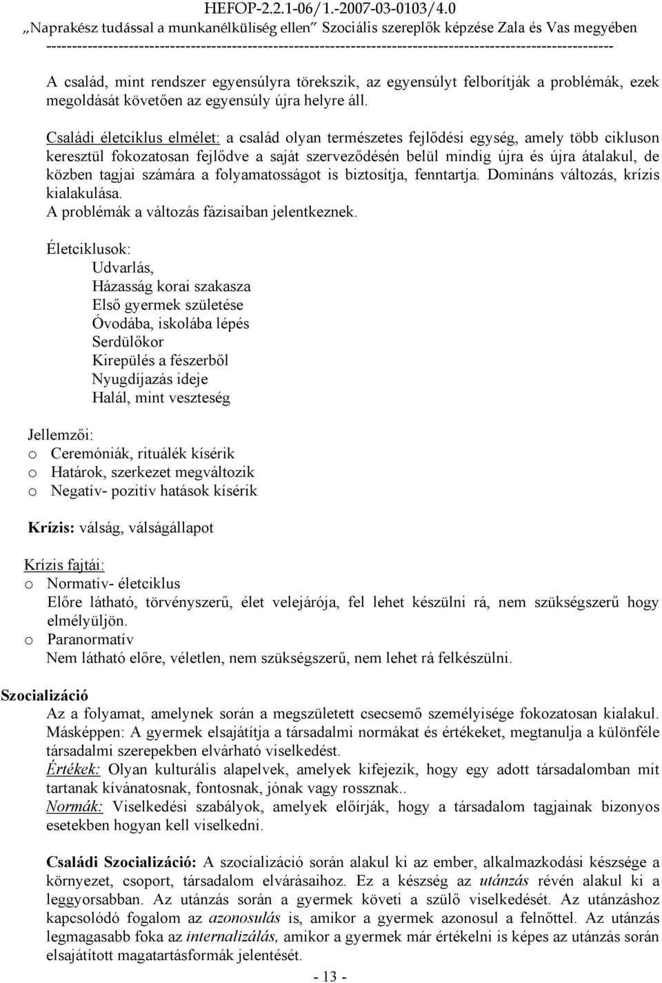 számára a folyamatosságot is biztosítja, fenntartja. Domináns változás, krízis kialakulása. A problémák a változás fázisaiban jelentkeznek.