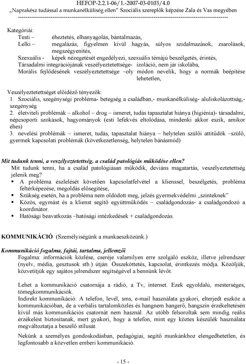 lehetetlen, Veszélyeztetettséget elıidézı tényezık: 1. Szociális, szegénységi probléma- betegség a családban,- munkanélküliség- aluliskolázottság,- szegénység 2.