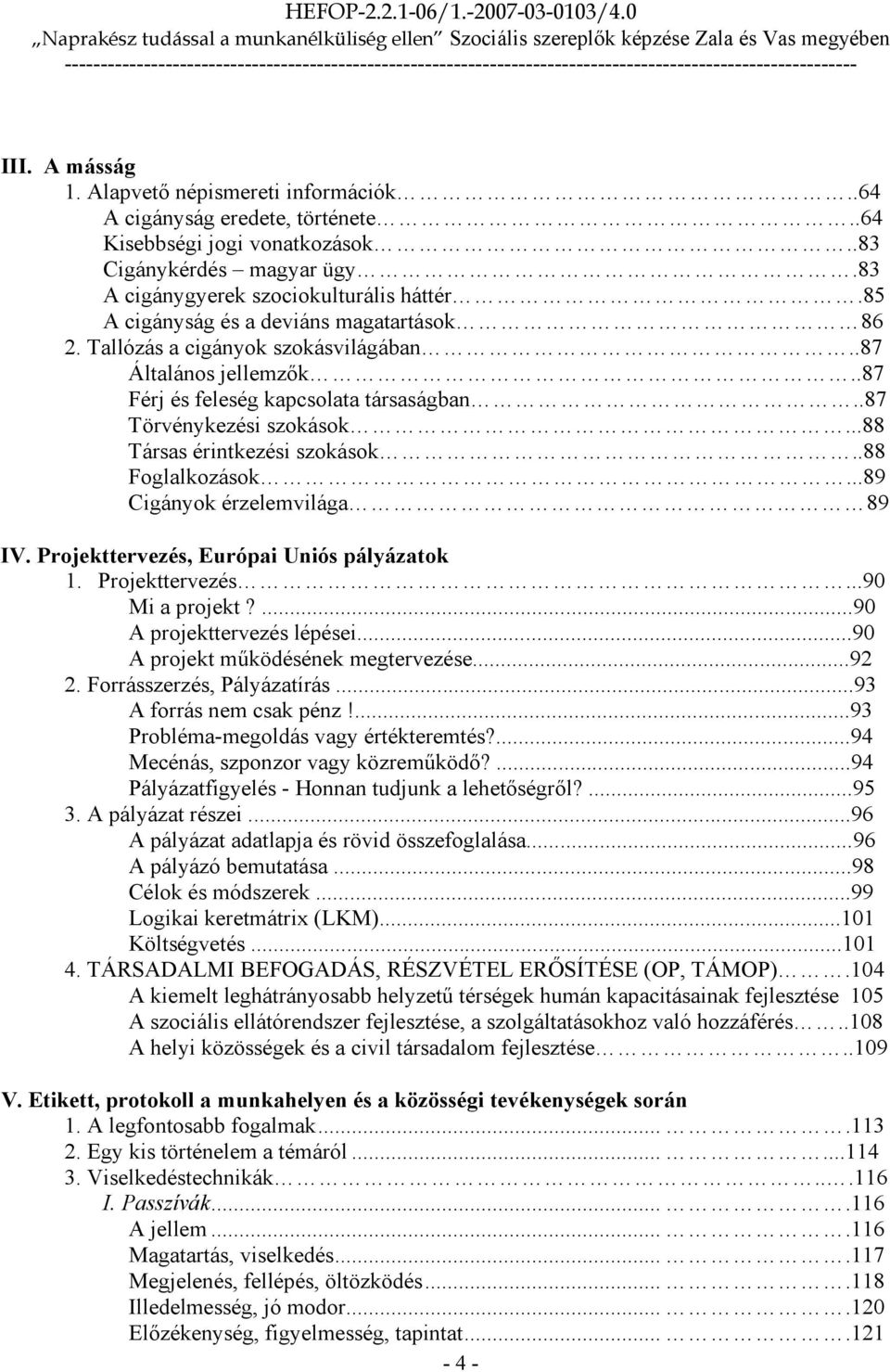 ..88 Társas érintkezési szokások..88 Foglalkozások...89 Cigányok érzelemvilága 89 IV. Projekttervezés, Európai Uniós pályázatok 1. Projekttervezés...90 Mi a projekt?...90 A projekttervezés lépései.