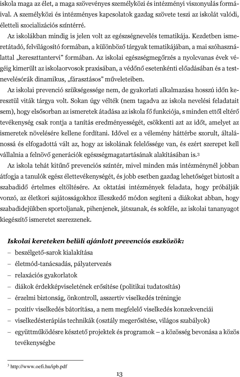 Kezdetben ismeretátadó, felvilágosító formában, a különböző tárgyak tematikájában, a mai szóhasználattal kereszttantervi formában.