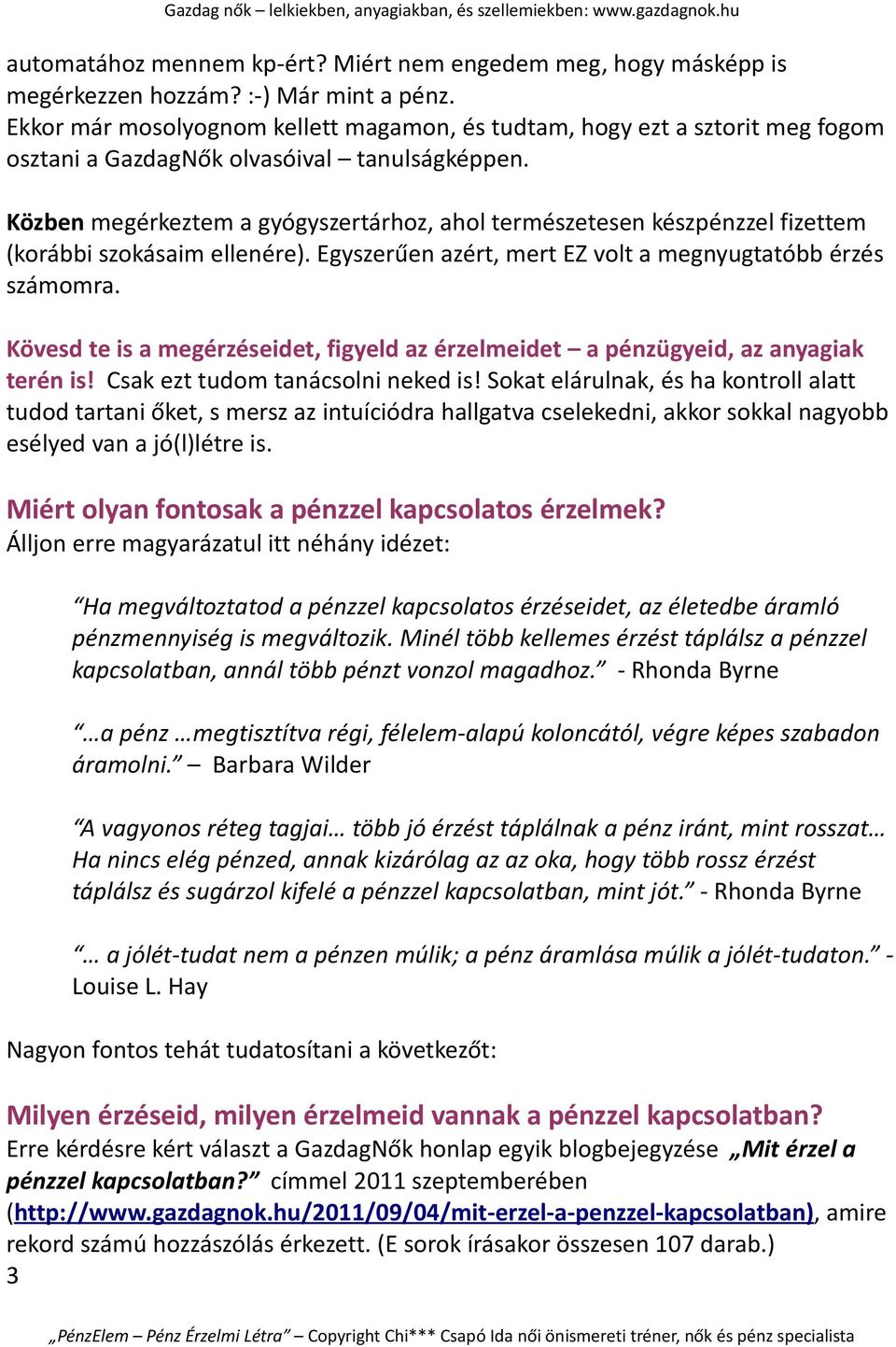 Közben megérkeztem a gyógyszertárhoz, ahol természetesen készpénzzel fizettem (korábbi szokásaim ellenére). Egyszerűen azért, mert EZ volt a megnyugtatóbb érzés számomra.