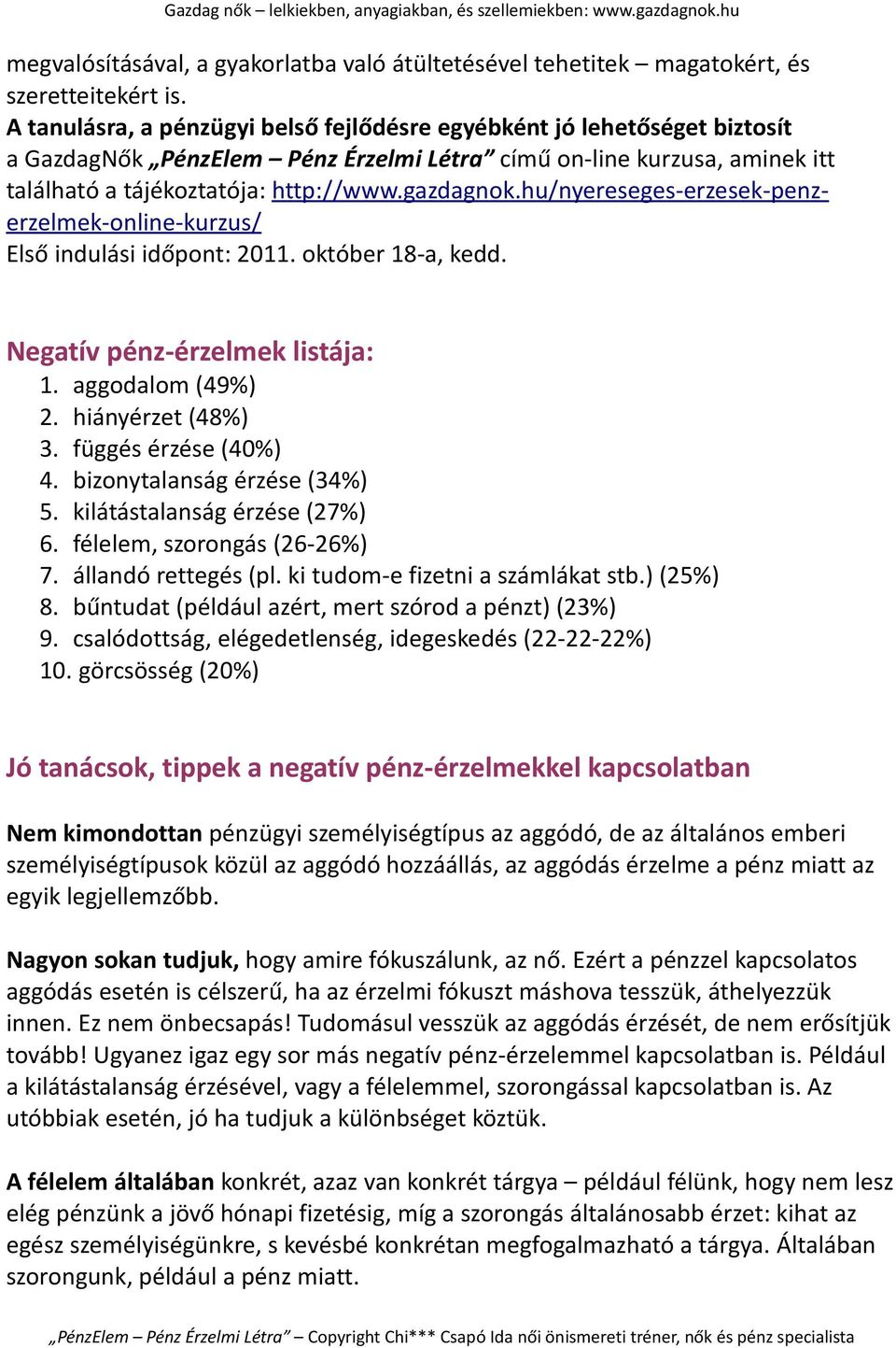 hu/nyereseges-erzesek-penzerzelmek-online-kurzus/ Első indulási időpont: 2011. október 18-a, kedd. Negatív pénz-érzelmek listája: 1. aggodalom (49%) 2. hiányérzet (48%) 3. függés érzése (40%) 4.