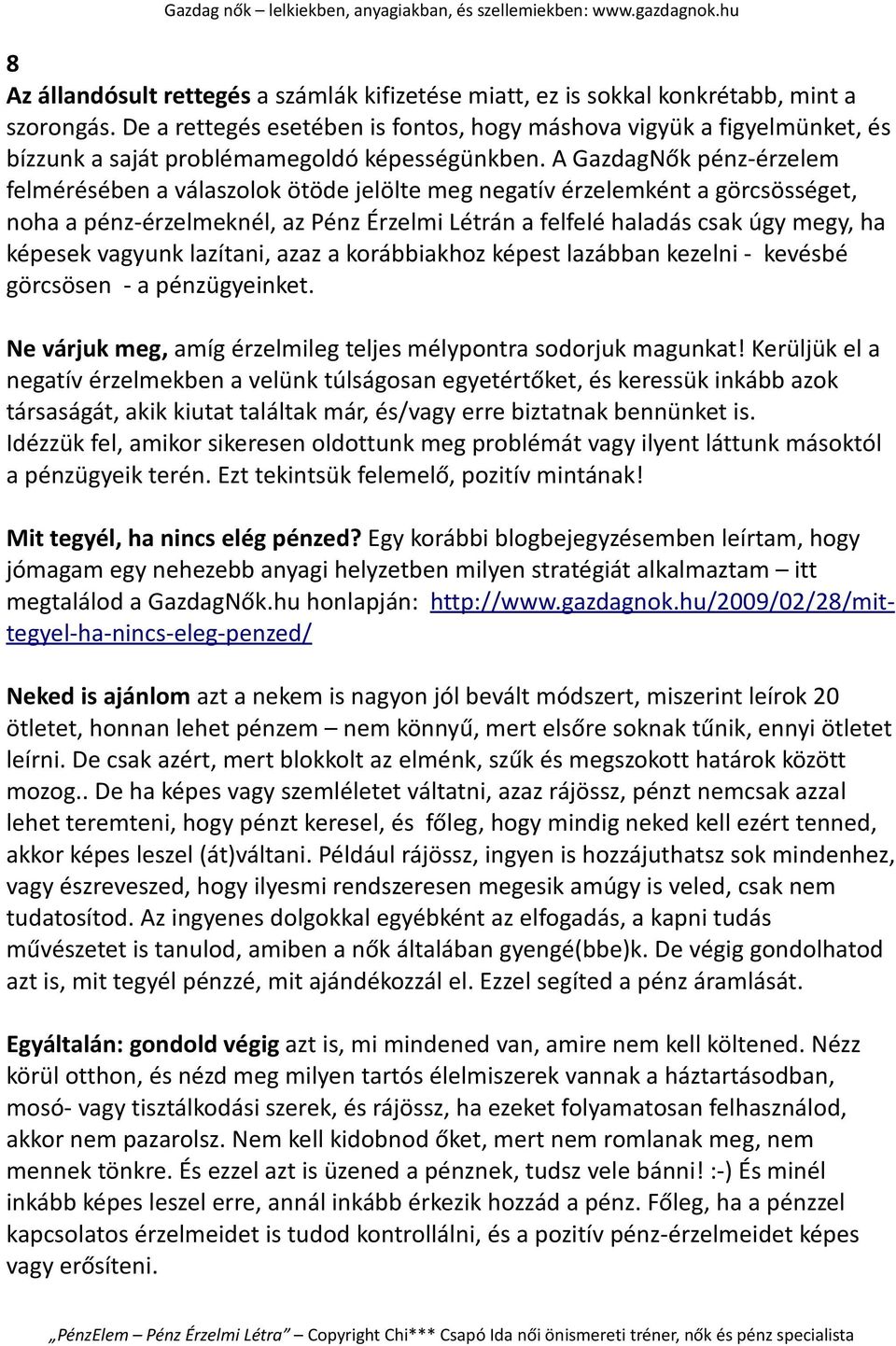 A GazdagNők pénz-érzelem felmérésében a válaszolok ötöde jelölte meg negatív érzelemként a görcsösséget, noha a pénz-érzelmeknél, az Pénz Érzelmi Létrán a felfelé haladás csak úgy megy, ha képesek