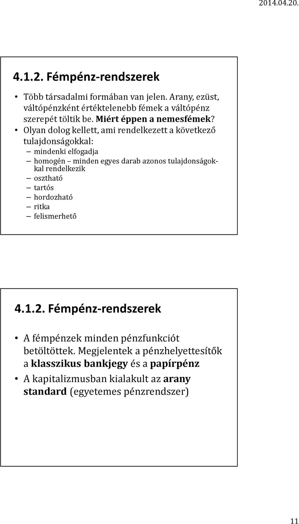 Olyan dolog kellett, ami rendelkezett a következő tulajdonságokkal: mindenki elfogadja homogén minden egyes darab azonos tulajdonságokkal