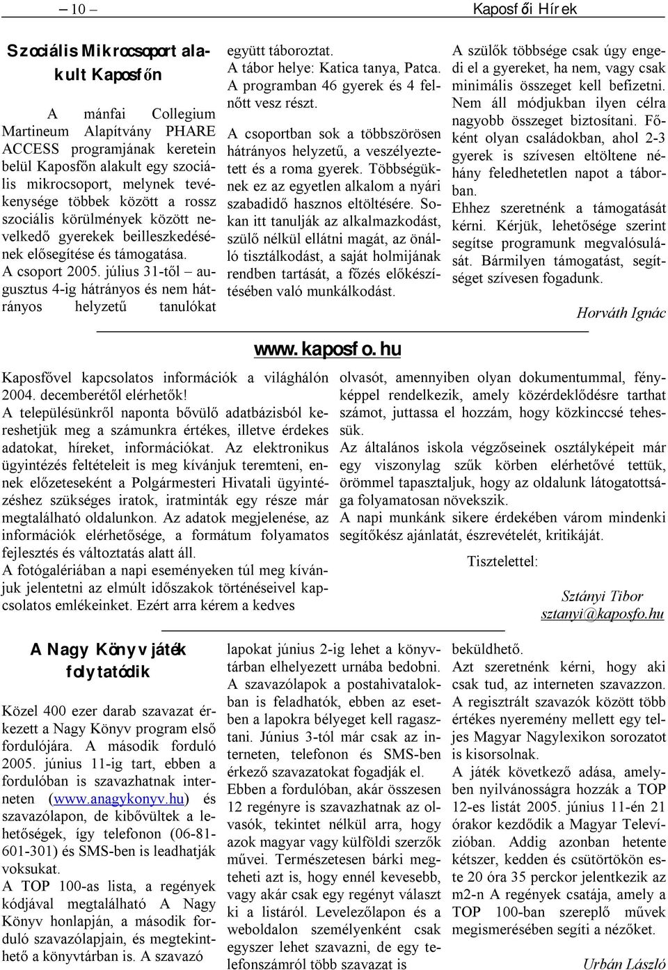 július 31-től augusztus 4-ig hátrányos és nem hátrányos helyzetű tanulókat együtt táboroztat. A tábor helye: Katica tanya, Patca. A programban 46 gyerek és 4 felnőtt vesz részt.
