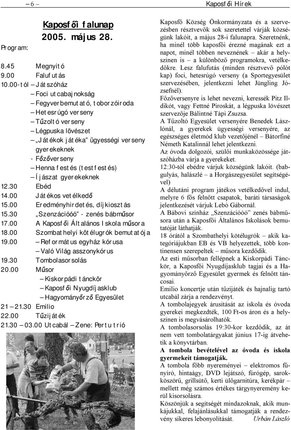 (testfestés) Íjászat gyerekeknek 12.30 Ebéd 14.00 Játékos vetélkedő 15.00 Eredményhirdetés, díjkiosztás 15.30 Szenzációóó - zenés bábműsor 17.00 A Kaposfői Általános Iskola műsora 18.