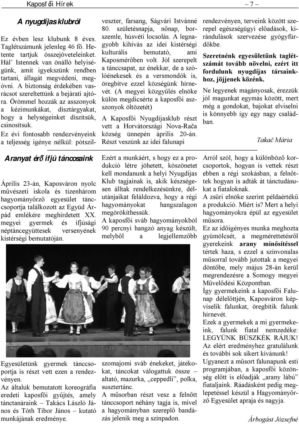 Az általuk bemutatott koreográfia eredeti kaposfői gyűjtés, amely tánctanáraink Takács László János és Tóth Tibor János kutató munkájának eredménye. Ez évben lesz klubunk 8 éves.