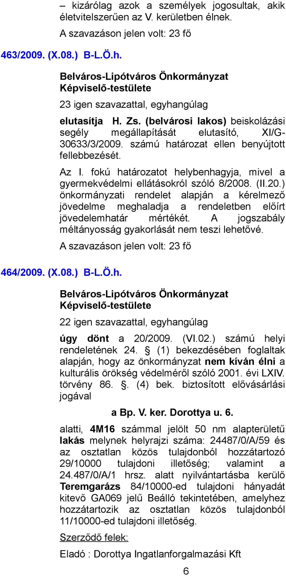 fokú határozatot helybenhagyja, mivel a gyermekvédelmi ellátásokról szóló 8/2008. (II.20.) önkormányzati rendelet alapján a kérelmező jövedelme meghaladja a rendeletben előírt jövedelemhatár mértékét.