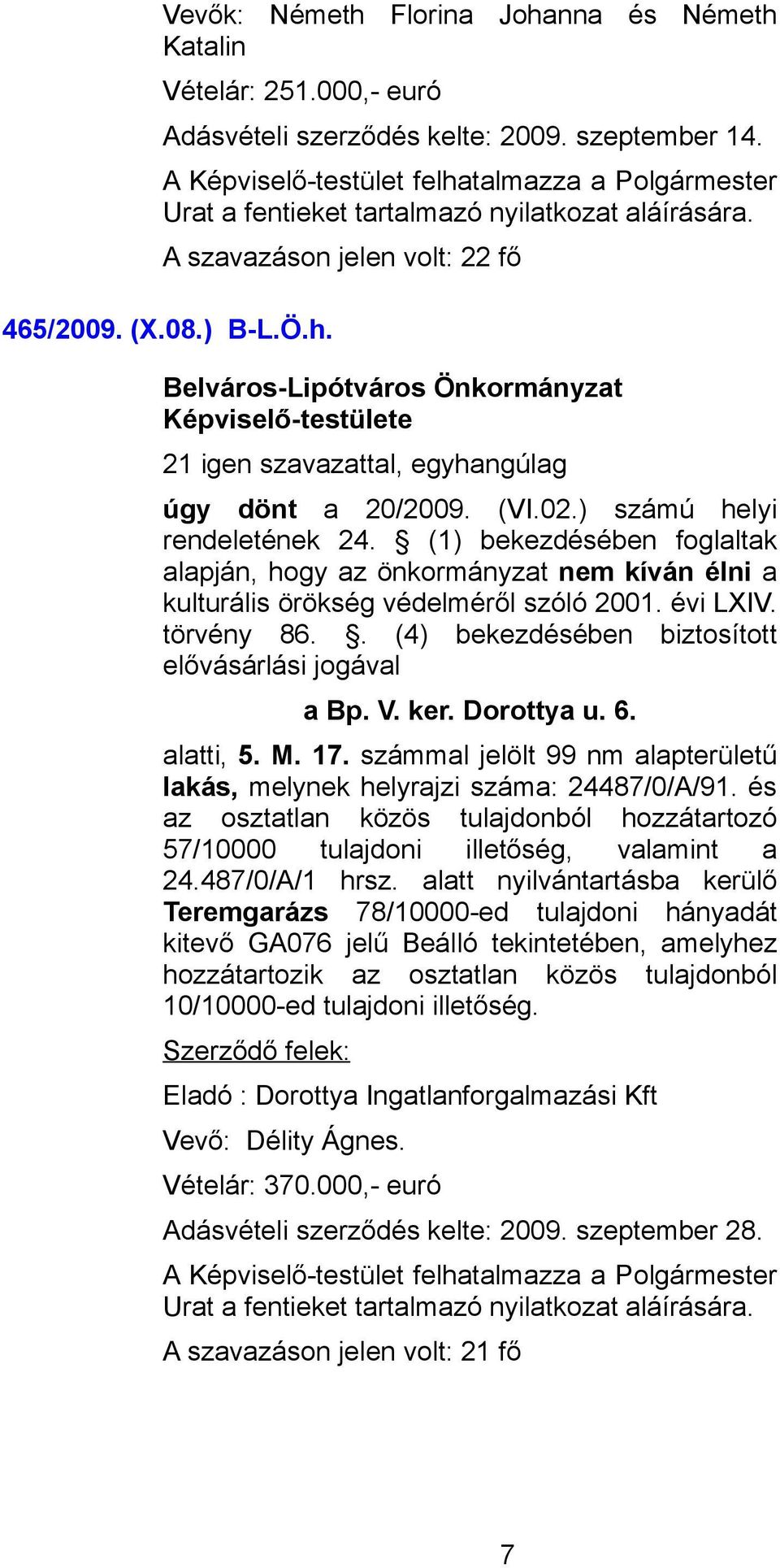 (1) bekezdésében foglaltak alapján, hogy az önkormányzat nem kíván élni a kulturális örökség védelméről szóló 2001. évi LXIV. törvény 86.. (4) bekezdésében biztosított elővásárlási jogával a Bp. V.