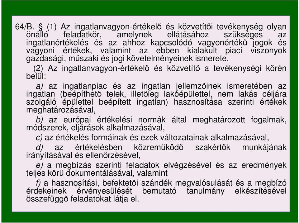 (2) Az ingatlanvagyon-értékelı és közvetítı a tevékenységi körén belül: a) az ingatlanpiac és az ingatlan jellemzıinek ismeretében az ingatlan (beépíthetı telek, illetıleg lakóépülettel, nem lakás