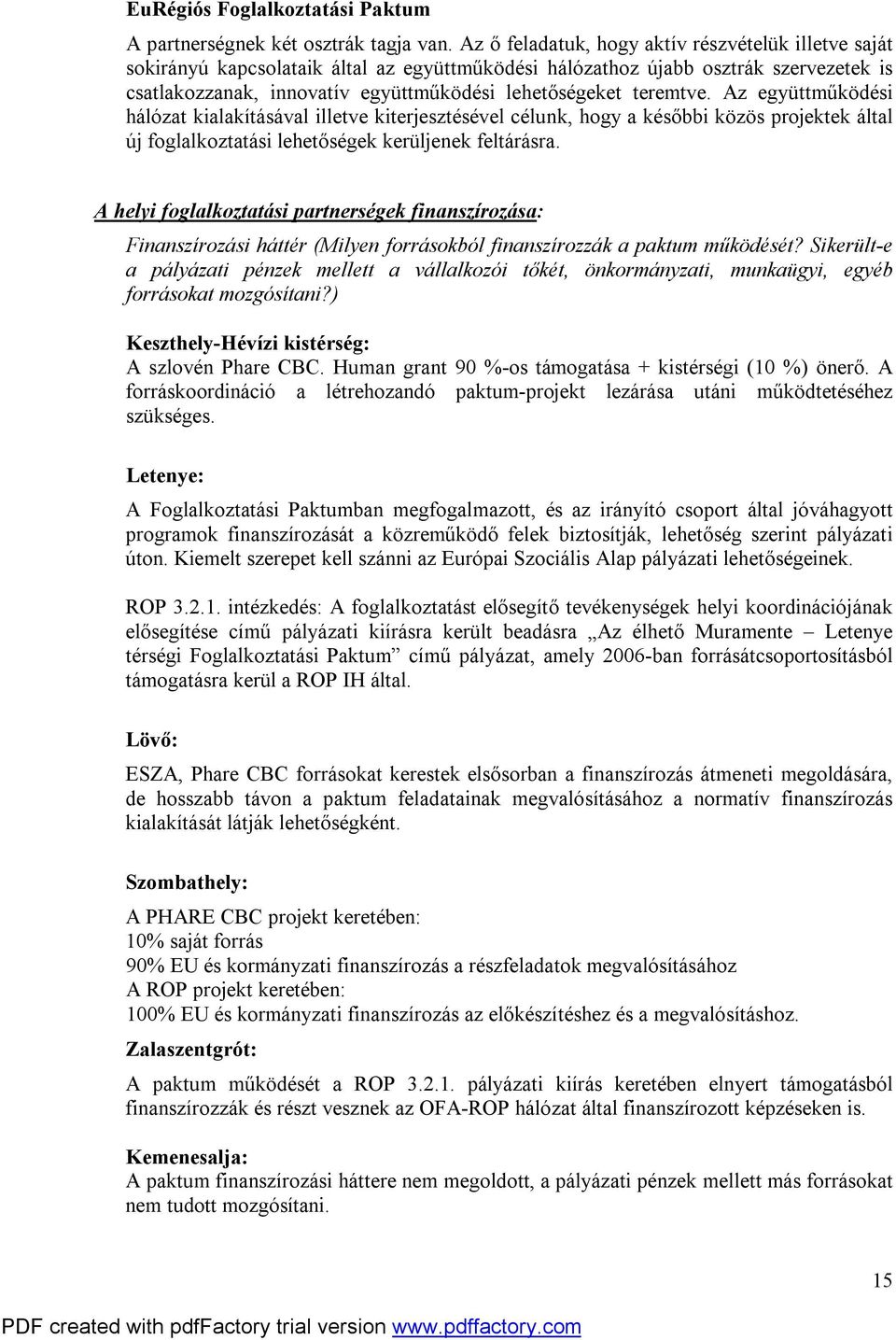 teremtve. Az együttműködési hálózat kialakításával illetve kiterjesztésével célunk, hogy a későbbi közös projektek által új foglalkoztatási lehetőségek kerüljenek feltárásra.