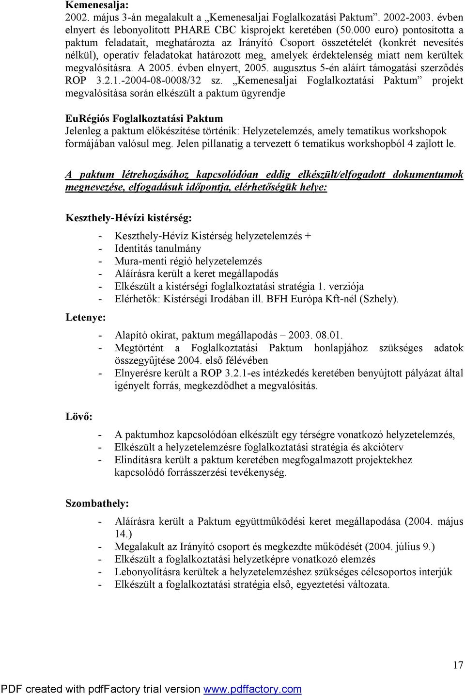 megvalósításra. A 2005. évben elnyert, 2005. augusztus 5-én aláírt támogatási szerződés ROP 3.2.1.-2004-08-0008/32 sz.