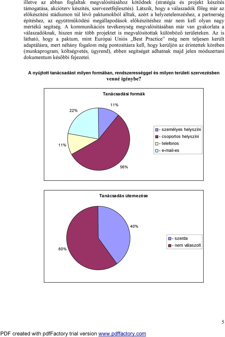 kell olyan nagy mértékű segítség. A kommunikációs tevékenység megvalósításában már van gyakorlata a válaszadóknak, hiszen már több projektet is megvalósítottak különböző területeken.