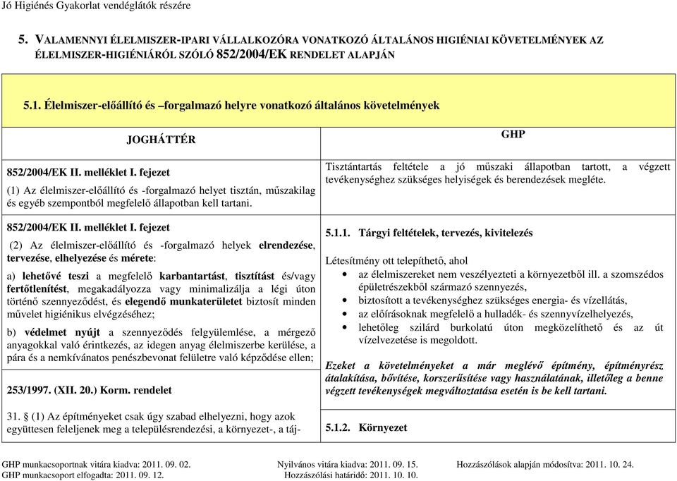 fejezet (1) Az élelmiszer-előállító és -forgalmazó helyet tisztán, műszakilag és egyéb szempontból megfelelő állapotban kell tartani. 852/2004/EK II. melléklet I.